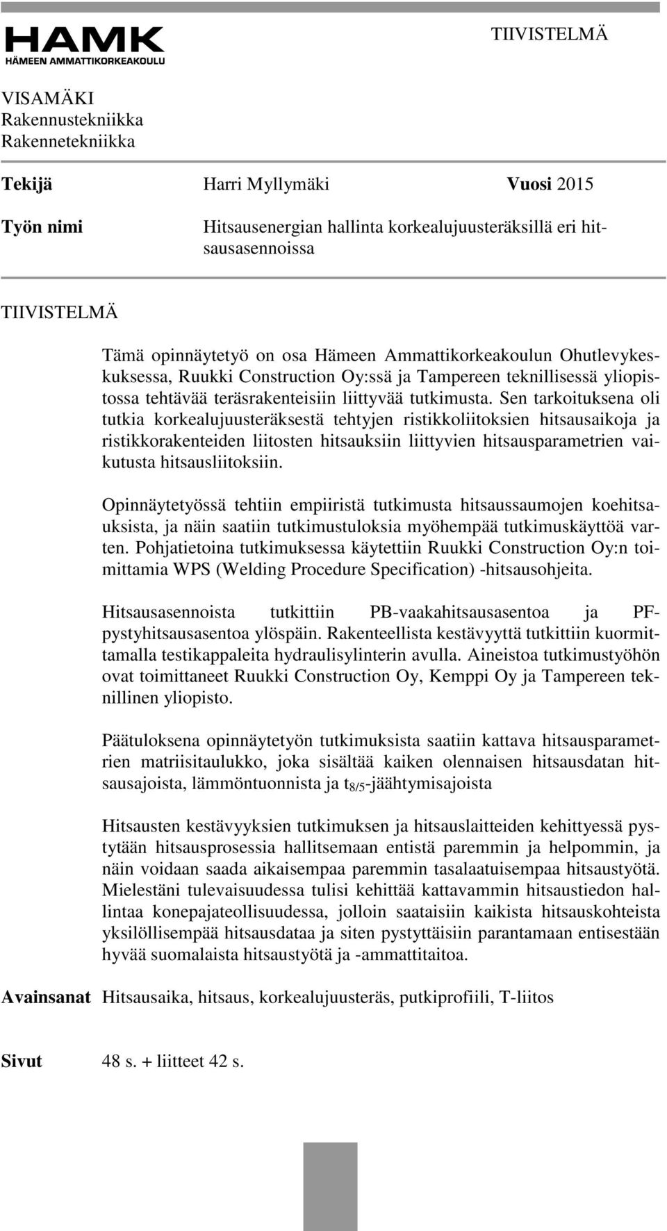 Sen tarkoituksena oli tutkia korkealujuusteräksestä tehtyjen ristikkoliitoksien hitsausaikoja ja ristikkorakenteiden liitosten hitsauksiin liittyvien hitsausparametrien vaikutusta hitsausliitoksiin.