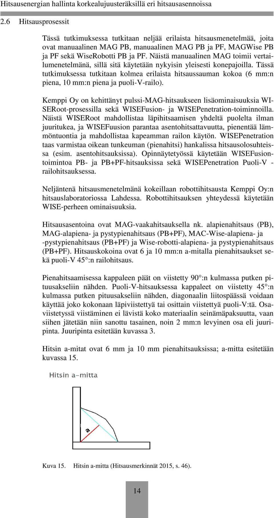 Tässä tutkimuksessa tutkitaan kolmea erilaista hitsaussauman kokoa (6 mm:n piena, 10 mm:n piena ja puoli-v-railo).