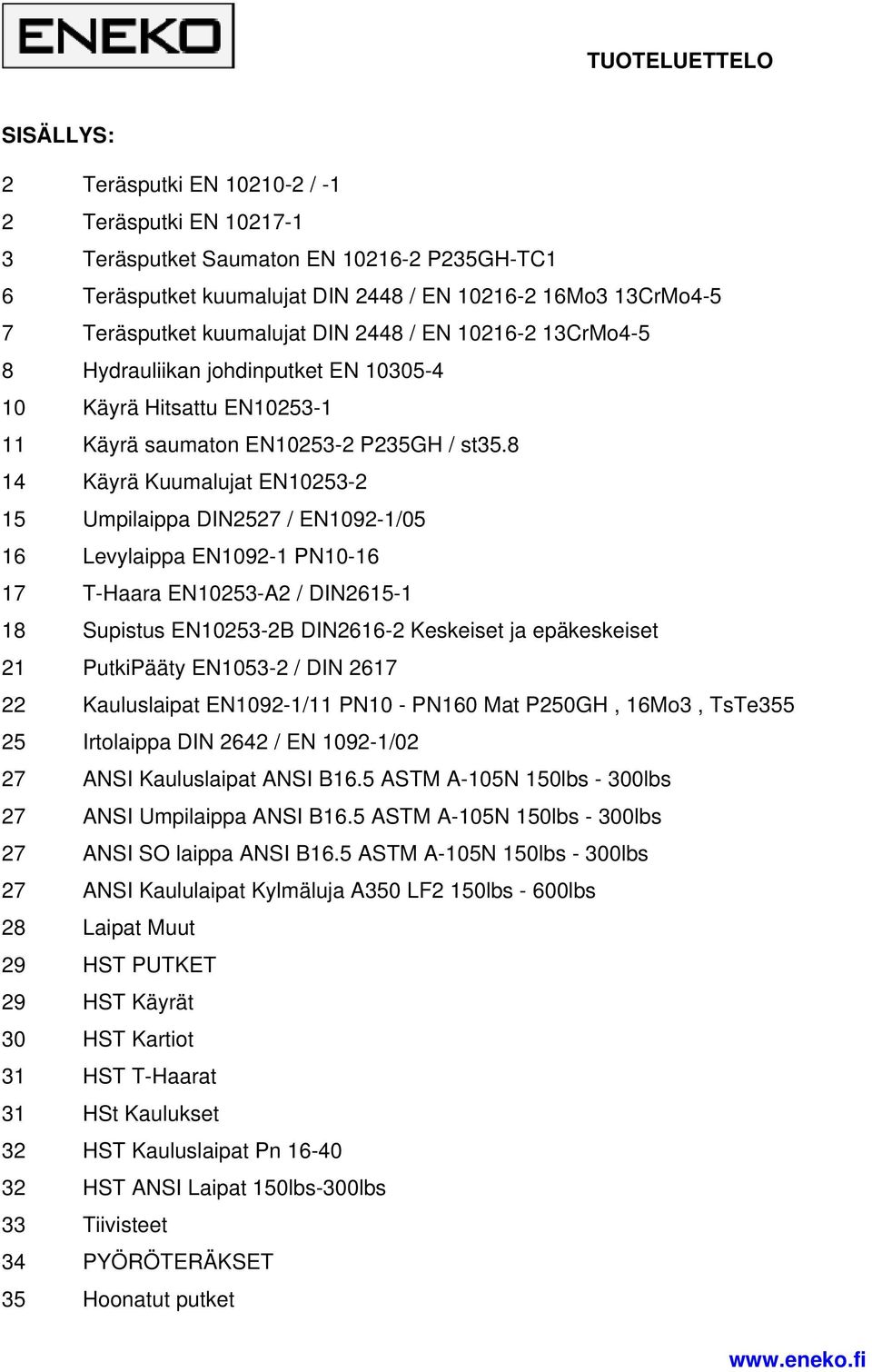 8 14 Käyrä Kuumalujat EN10253-2 15 Umpilaippa DIN2527 / EN1092-1/05 16 Levylaippa EN1092-1 PN10-16 17 T-Haara EN10253-A2 / DIN2615-1 18 Supistus EN10253-2B DIN2616-2 Keskeiset ja epäkeskeiset 21