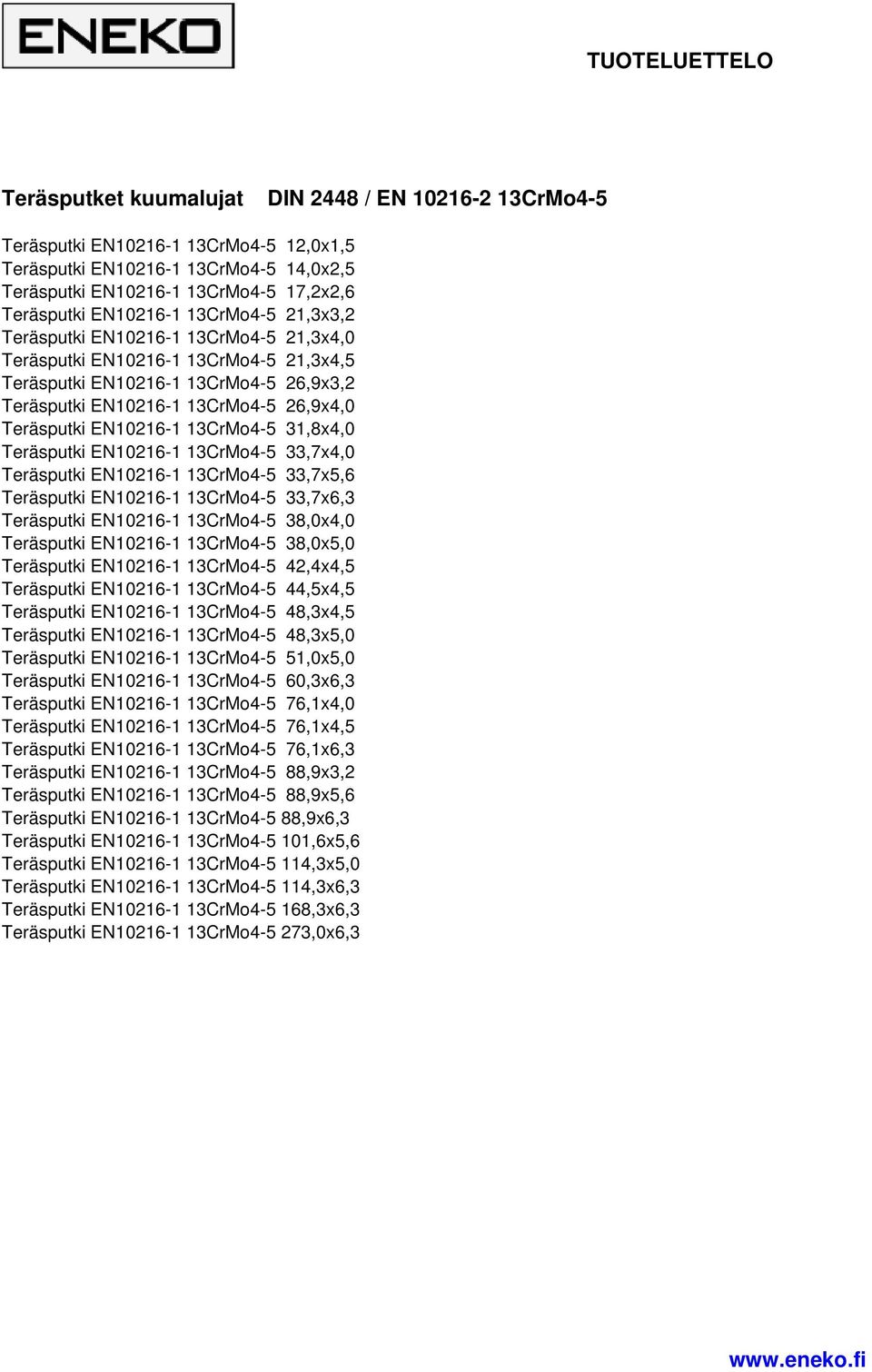 13CrMo4-5 31,8x4,0 Teräsputki EN10216-1 13CrMo4-5 33,7x4,0 Teräsputki EN10216-1 13CrMo4-5 33,7x5,6 Teräsputki EN10216-1 13CrMo4-5 33,7x6,3 Teräsputki EN10216-1 13CrMo4-5 38,0x4,0 Teräsputki EN10216-1