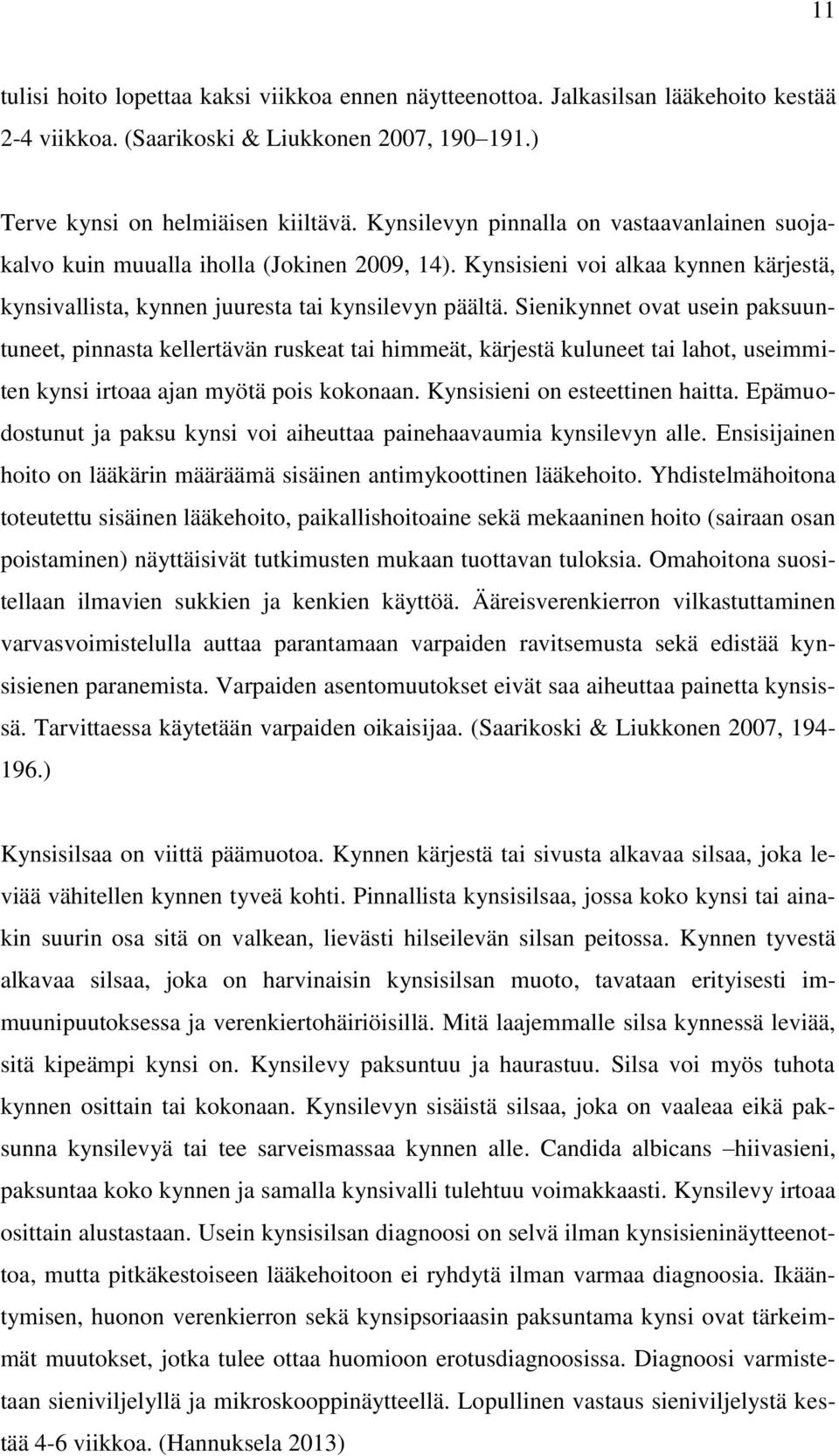 Sienikynnet ovat usein paksuuntuneet, pinnasta kellertävän ruskeat tai himmeät, kärjestä kuluneet tai lahot, useimmiten kynsi irtoaa ajan myötä pois kokonaan. Kynsisieni on esteettinen haitta.