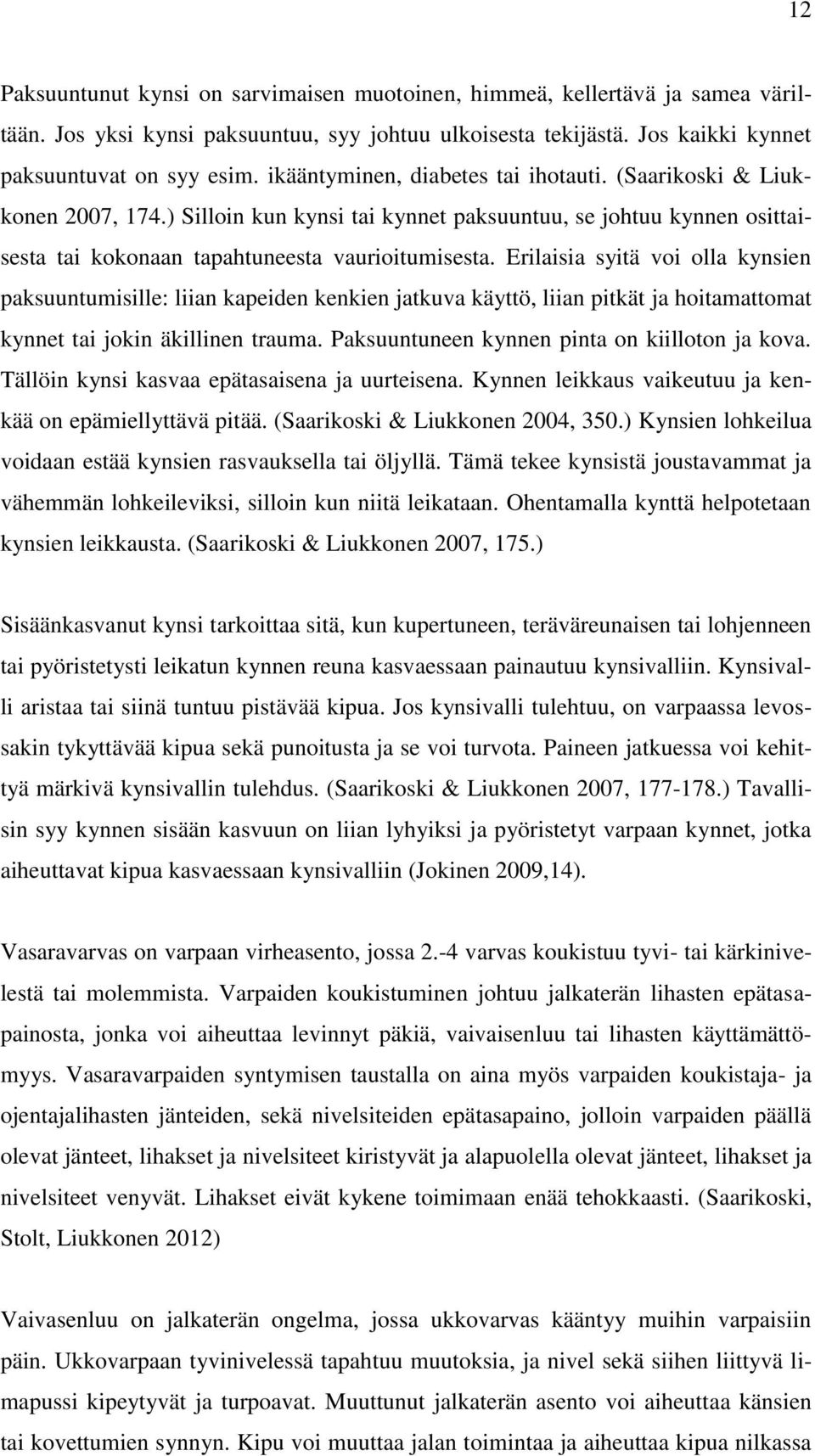 Erilaisia syitä voi olla kynsien paksuuntumisille: liian kapeiden kenkien jatkuva käyttö, liian pitkät ja hoitamattomat kynnet tai jokin äkillinen trauma.