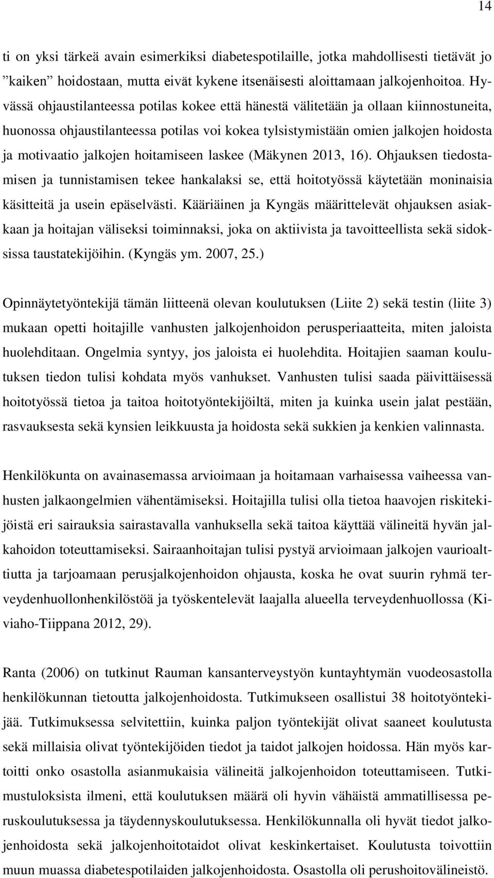 hoitamiseen laskee (Mäkynen 2013, 16). Ohjauksen tiedostamisen ja tunnistamisen tekee hankalaksi se, että hoitotyössä käytetään moninaisia käsitteitä ja usein epäselvästi.