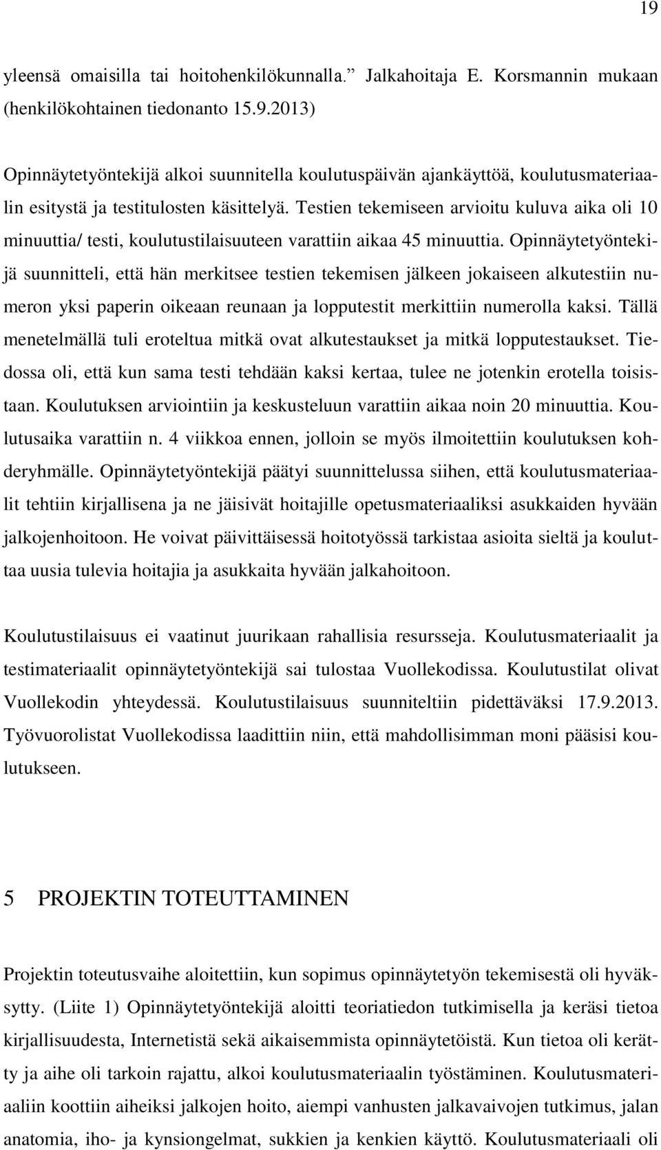 Opinnäytetyöntekijä suunnitteli, että hän merkitsee testien tekemisen jälkeen jokaiseen alkutestiin numeron yksi paperin oikeaan reunaan ja lopputestit merkittiin numerolla kaksi.