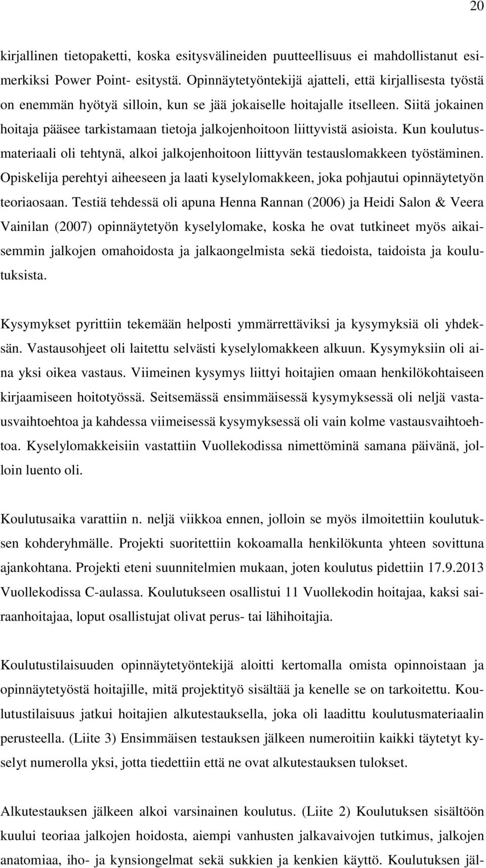 Siitä jokainen hoitaja pääsee tarkistamaan tietoja jalkojenhoitoon liittyvistä asioista. Kun koulutusmateriaali oli tehtynä, alkoi jalkojenhoitoon liittyvän testauslomakkeen työstäminen.