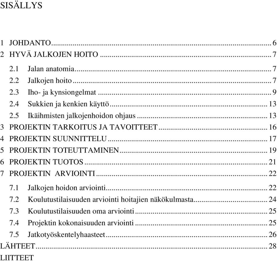 .. 17 5 PROJEKTIN TOTEUTTAMINEN... 19 6 PROJEKTIN TUOTOS... 21 7 PROJEKTIN ARVIOINTI... 22 7.1 Jalkojen hoidon arviointi... 22 7.2 Koulutustilaisuuden arviointi hoitajien näkökulmasta.