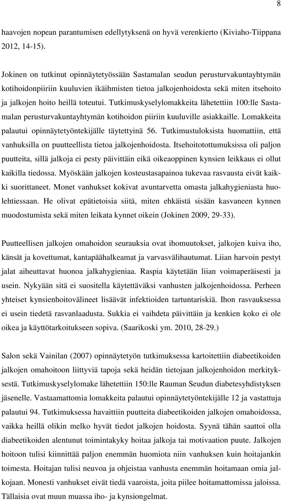 Tutkimuskyselylomakkeita lähetettiin 100:lle Sastamalan perusturvakuntayhtymän kotihoidon piiriin kuuluville asiakkaille. Lomakkeita palautui opinnäytetyöntekijälle täytettyinä 56.