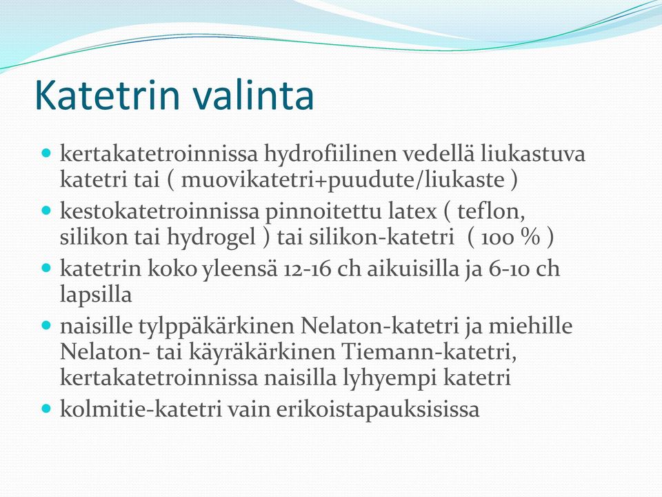 yleensä 12-16 ch aikuisilla ja 6-10 ch lapsilla naisille tylppäkärkinen Nelaton-katetri ja miehille Nelaton- tai