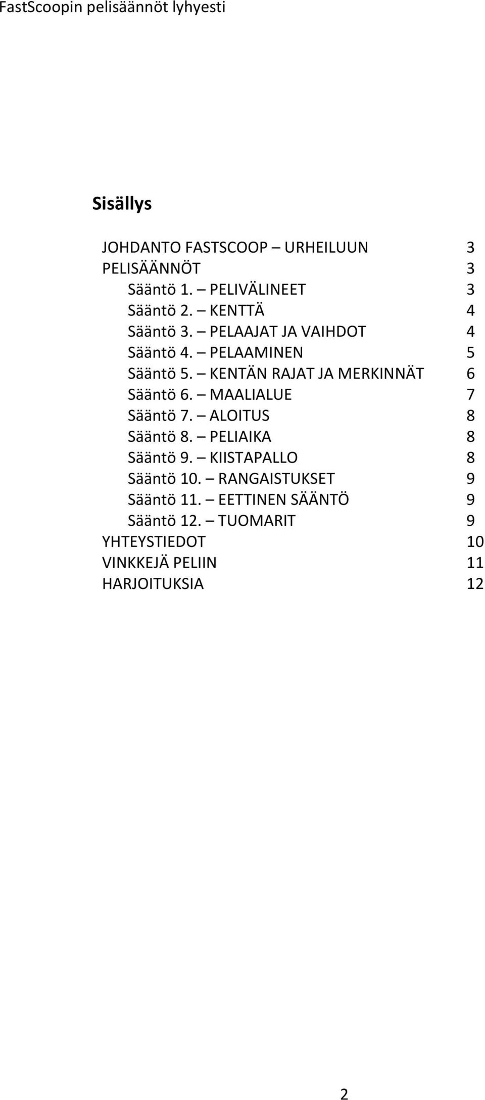 KENTÄN RAJAT JA MERKINNÄT 6 Sääntö 6. MAALIALUE 7 Sääntö 7. ALOITUS 8 Sääntö 8. PELIAIKA 8 Sääntö 9.