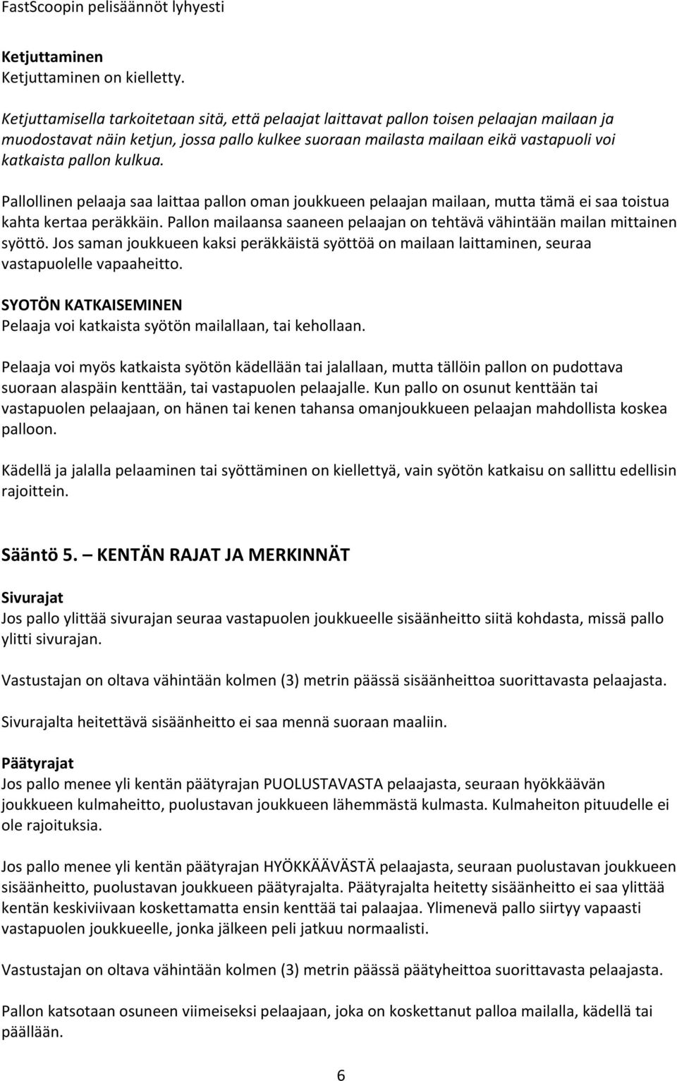 kulkua. Pallollinen pelaaja saa laittaa pallon oman joukkueen pelaajan mailaan, mutta tämä ei saa toistua kahta kertaa peräkkäin.