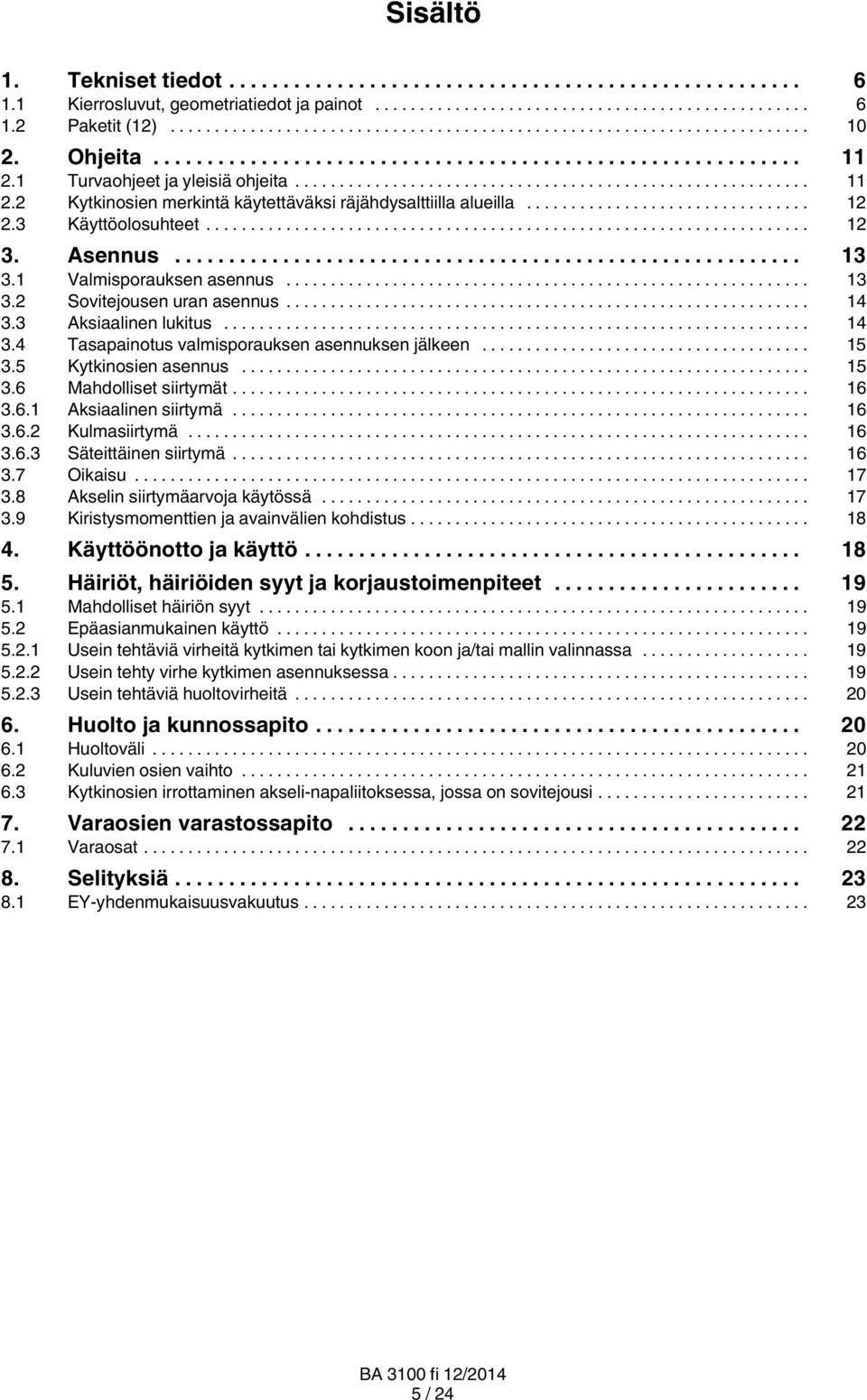 .. 15 3.5 Kytkinosien asennus... 15 3.6 Mahdolliset siirtymät... 16 3.6.1 Aksiaalinen siirtymä... 16 3.6.2 Kulmasiirtymä... 16 3.6.3 Säteittäinen siirtymä... 16 3.7 Oikaisu... 17 3.