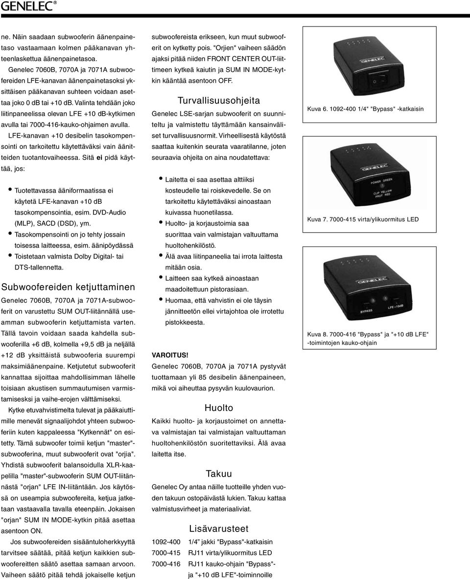 Valinta tehdään joko liitinpaneelissa olevan LFE +10 db-kytkimen avulla tai 7000-416-kauko-ohjaimen avulla.