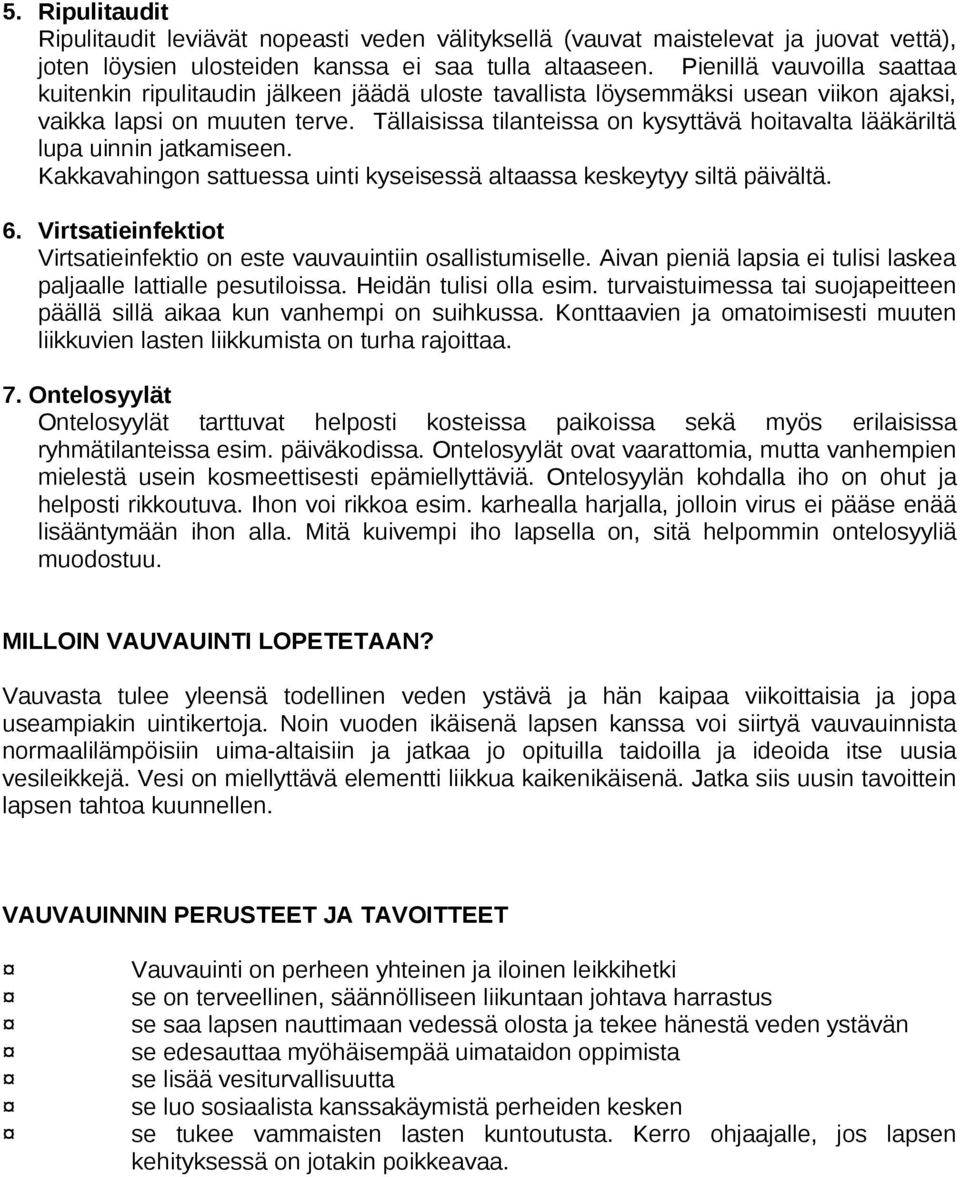 Tällaisissa tilanteissa on kysyttävä hoitavalta lääkäriltä lupa uinnin jatkamiseen. Kakkavahingon sattuessa uinti kyseisessä altaassa keskeytyy siltä päivältä. 6.