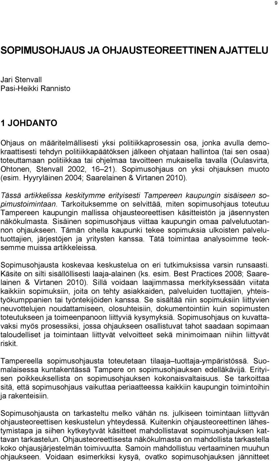 Sopimusohjaus on yksi ohjauksen muoto (esim. Hyyryläinen 2004; Saarelainen & Virtanen 2010). Tässä artikkelissa keskitymme erityisesti Tampereen kaupungin sisäiseen sopimustoimintaan.