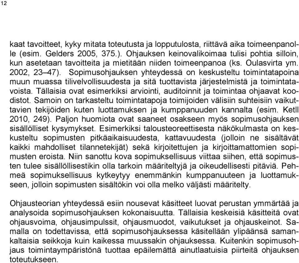 Sopimusohjauksen yhteydessä on keskusteltu toimintatapoina muun muassa tilivelvollisuudesta ja sitä tuottavista järjestelmistä ja toimintatavoista.