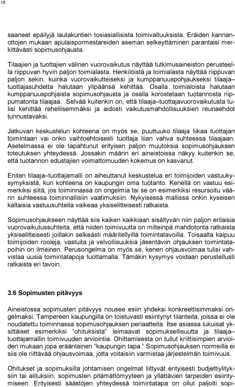 Henkilöistä ja toimialasta näyttää riippuvan paljon sekin, kuinka vuorovaikutteiseksi ja kumppanuuspohjaukseksi tilaaja tuottajasuhdetta halutaan ylipäänsä kehittää.