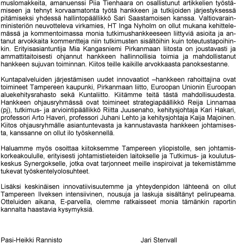 Valtiovarainministeriön neuvotteleva virkamies, HT Inga Nyholm on ollut mukana kehittelemässä ja kommentoimassa monia tutkimushankkeeseen liittyviä asioita ja antanut arvokkaita kommentteja niin