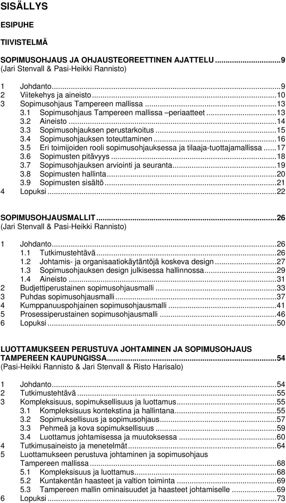 5 Eri toimijoiden rooli sopimusohjauksessa ja tilaaja-tuottajamallissa... 17 3.6 Sopimusten pitävyys... 18 3.7 Sopimusohjauksen arviointi ja seuranta... 19 3.8 Sopimusten hallinta... 20 3.