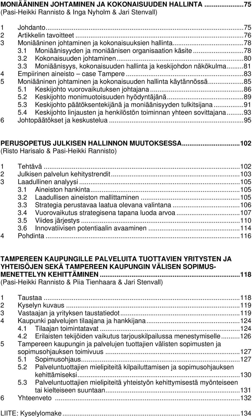 3 Moniäänisyys, kokonaisuuden hallinta ja keskijohdon näkökulma... 81 4 Empiirinen aineisto case Tampere... 83 5 Moniääninen johtaminen ja kokonaisuuden hallinta käytännössä... 85 5.