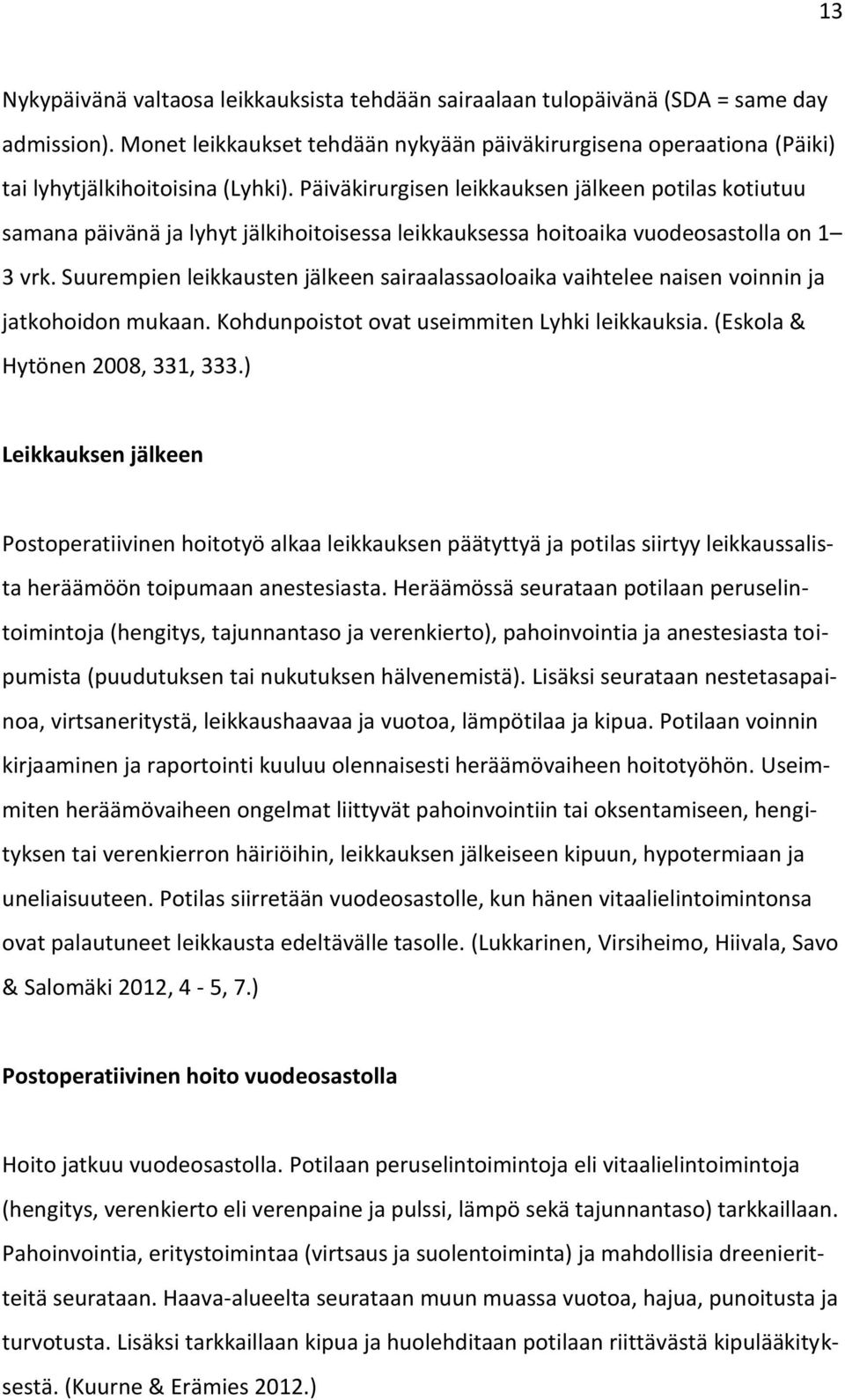 Päiväkirurgisen leikkauksen jälkeen potilas kotiutuu samana päivänä ja lyhyt jälkihoitoisessa leikkauksessa hoitoaika vuodeosastolla on 1 3 vrk.