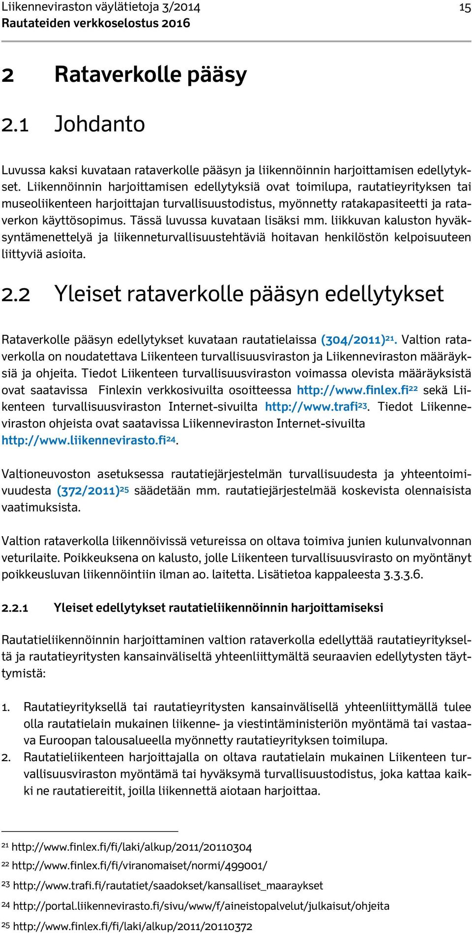 Tässä luvussa kuvataan lisäksi mm. liikkuvan kaluston hyväksyntämenettelyä ja liikenneturvallisuustehtäviä hoitavan henkilöstön kelpoisuuteen liittyviä asioita. 2.