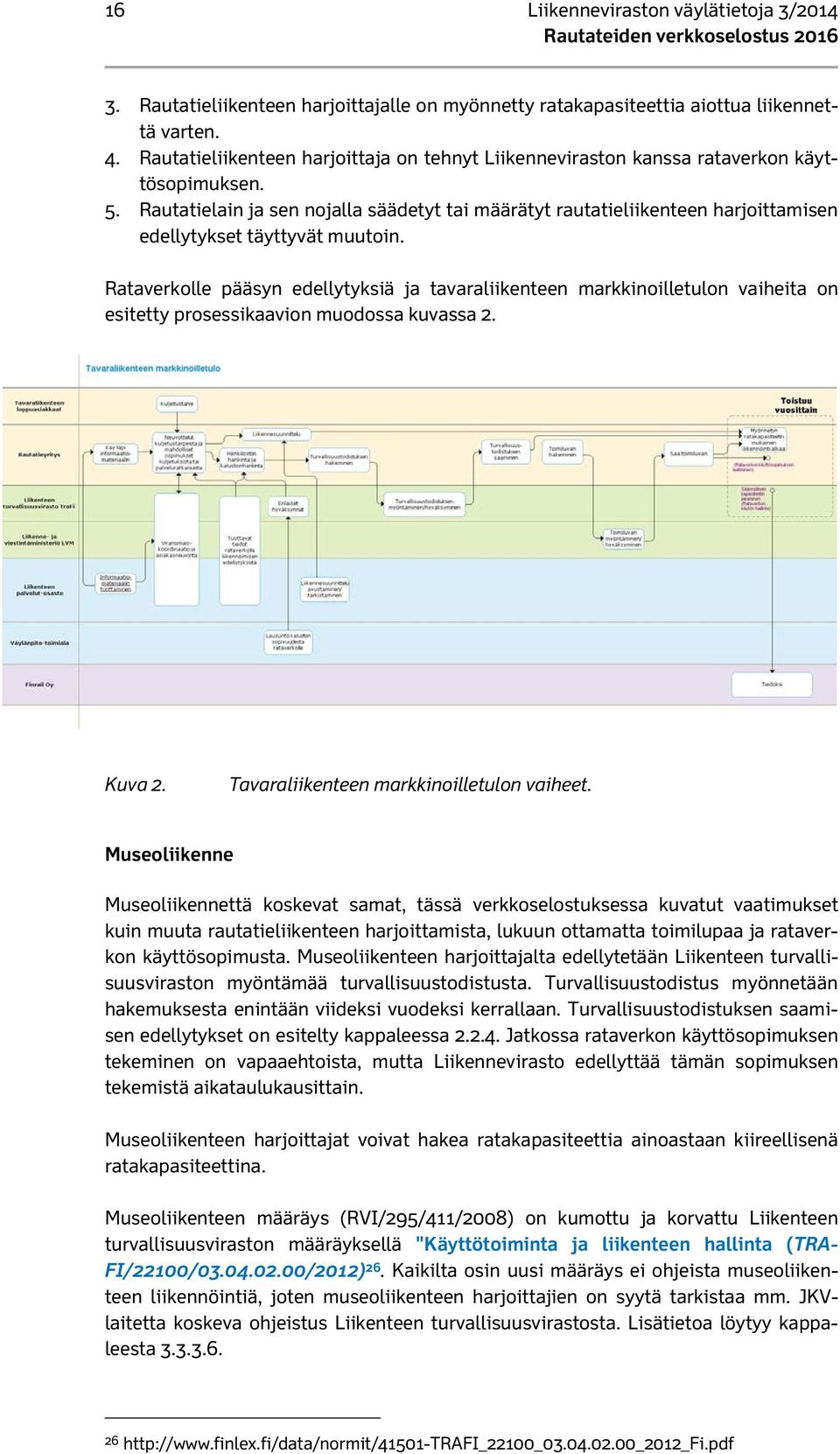 Rautatielain ja sen nojalla säädetyt tai määrätyt rautatieliikenteen harjoittamisen edellytykset täyttyvät muutoin.