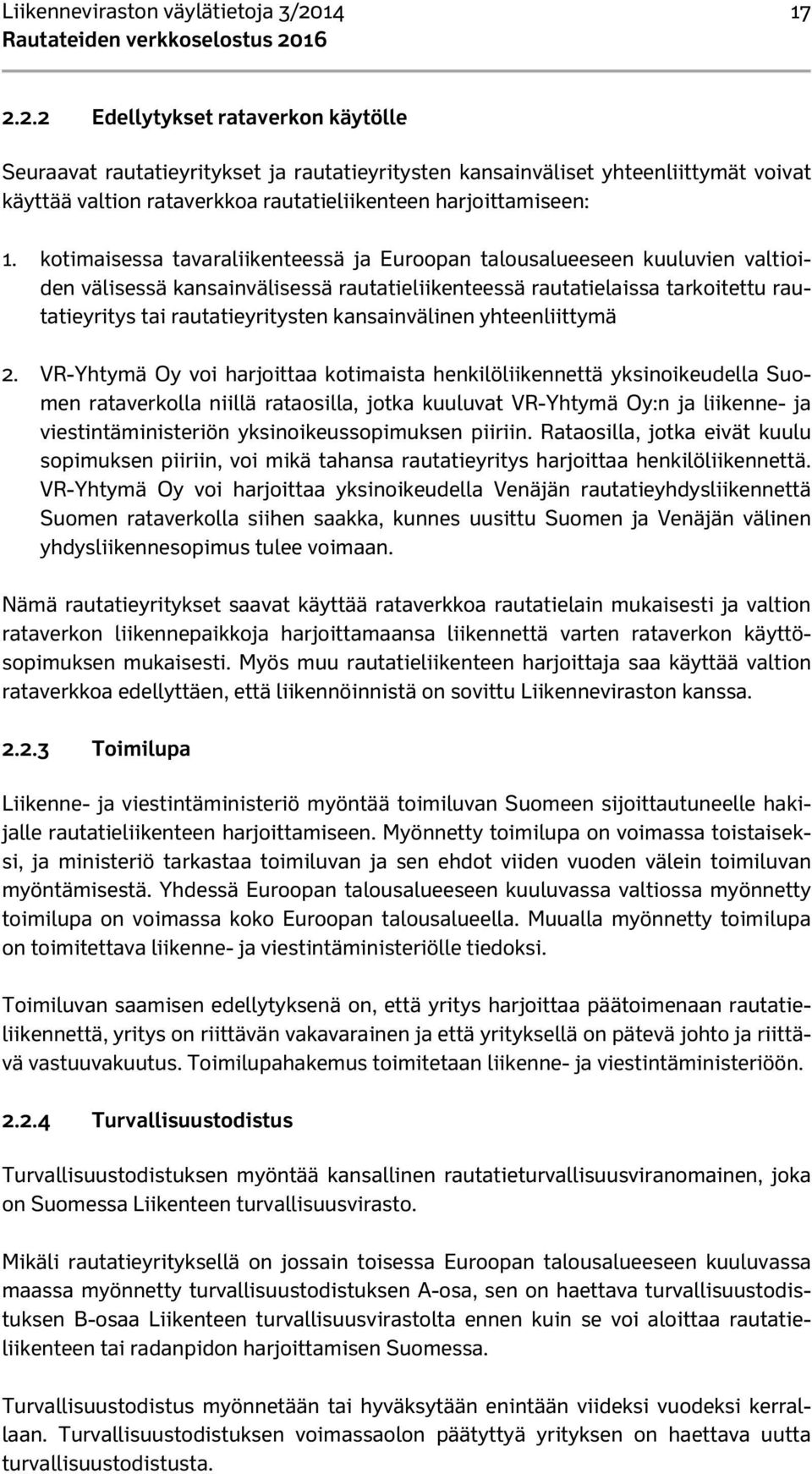 kotimaisessa tavaraliikenteessä ja Euroopan talousalueeseen kuuluvien valtioiden välisessä kansainvälisessä rautatieliikenteessä rautatielaissa tarkoitettu rautatieyritys tai rautatieyritysten