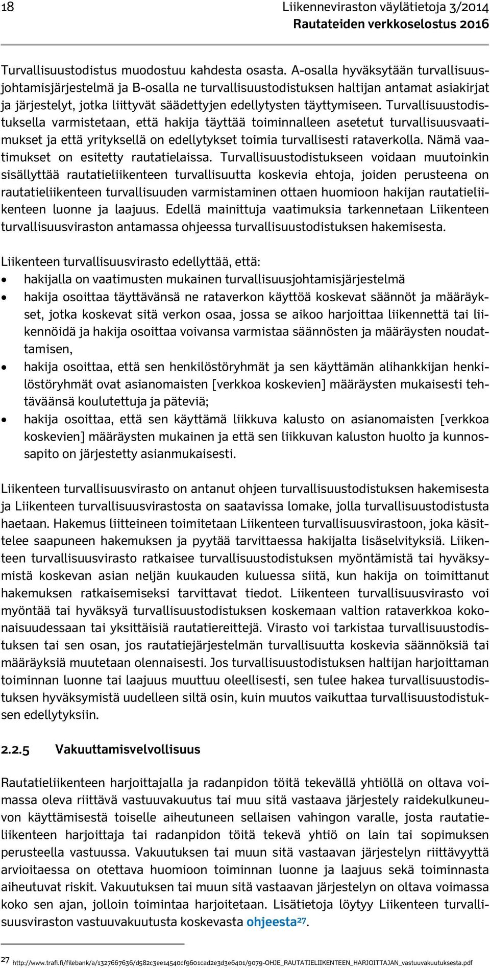 Turvallisuustodistuksella varmistetaan, että hakija täyttää toiminnalleen asetetut turvallisuusvaatimukset ja että yrityksellä on edellytykset toimia turvallisesti rataverkolla.