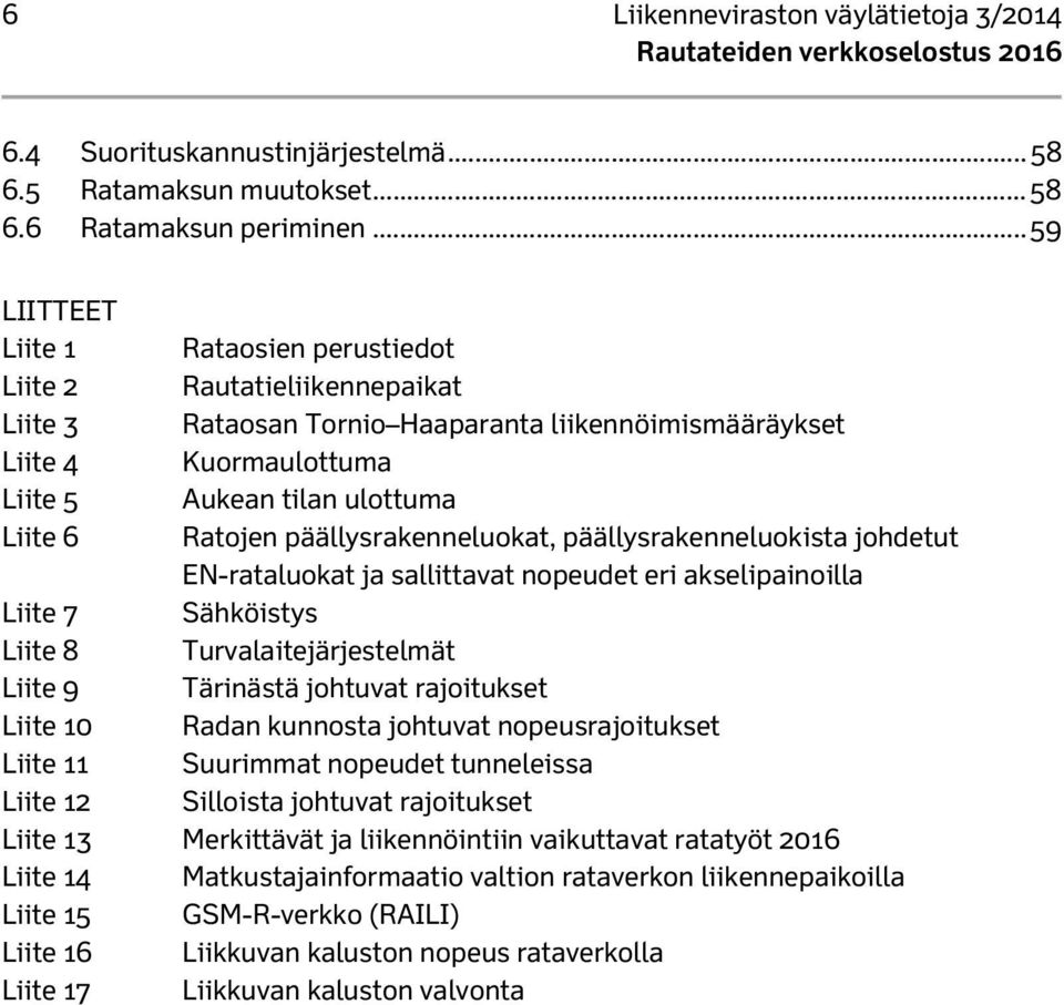 Ratojen päällysrakenneluokat, päällysrakenneluokista johdetut EN-rataluokat ja sallittavat nopeudet eri akselipainoilla Liite 7 Sähköistys Liite 8 Turvalaitejärjestelmät Liite 9 Tärinästä johtuvat