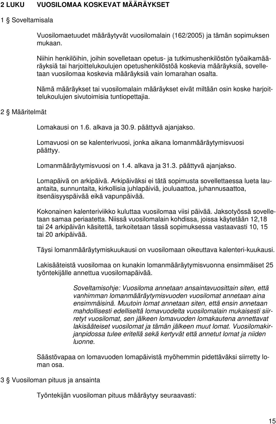 lomarahan osalta. Nämä määräykset tai vuosilomalain määräykset eivät miltään osin koske harjoittelukoulujen sivutoimisia tuntiopettajia. Lomakausi on 1.6. alkava ja 30.9. päättyvä ajanjakso.