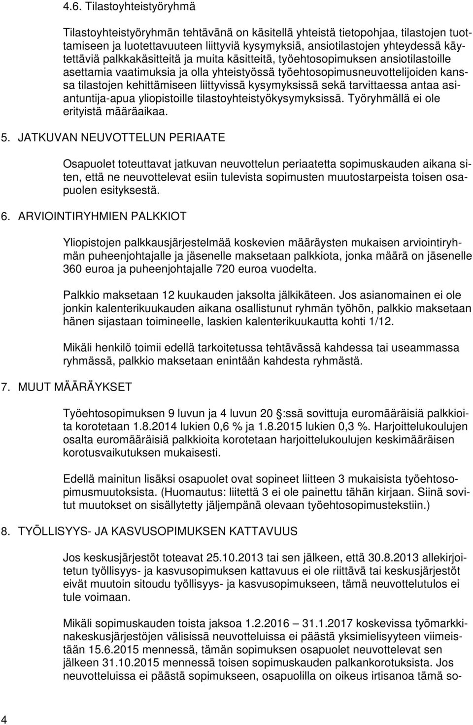 kysymyksissä sekä tarvittaessa antaa asiantuntija-apua yliopistoille tilastoyhteistyökysymyksissä. Työryhmällä ei ole erityistä määräaikaa. 5.