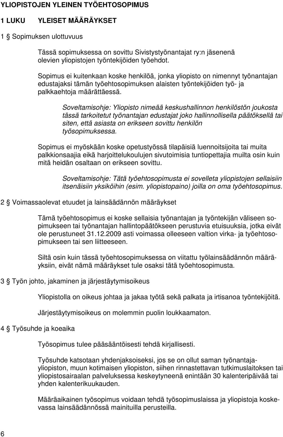 Soveltamisohje: Yliopisto nimeää keskushallinnon henkilöstön joukosta tässä tarkoitetut työnantajan edustajat joko hallinnollisella päätöksellä tai siten, että asiasta on erikseen sovittu henkilön