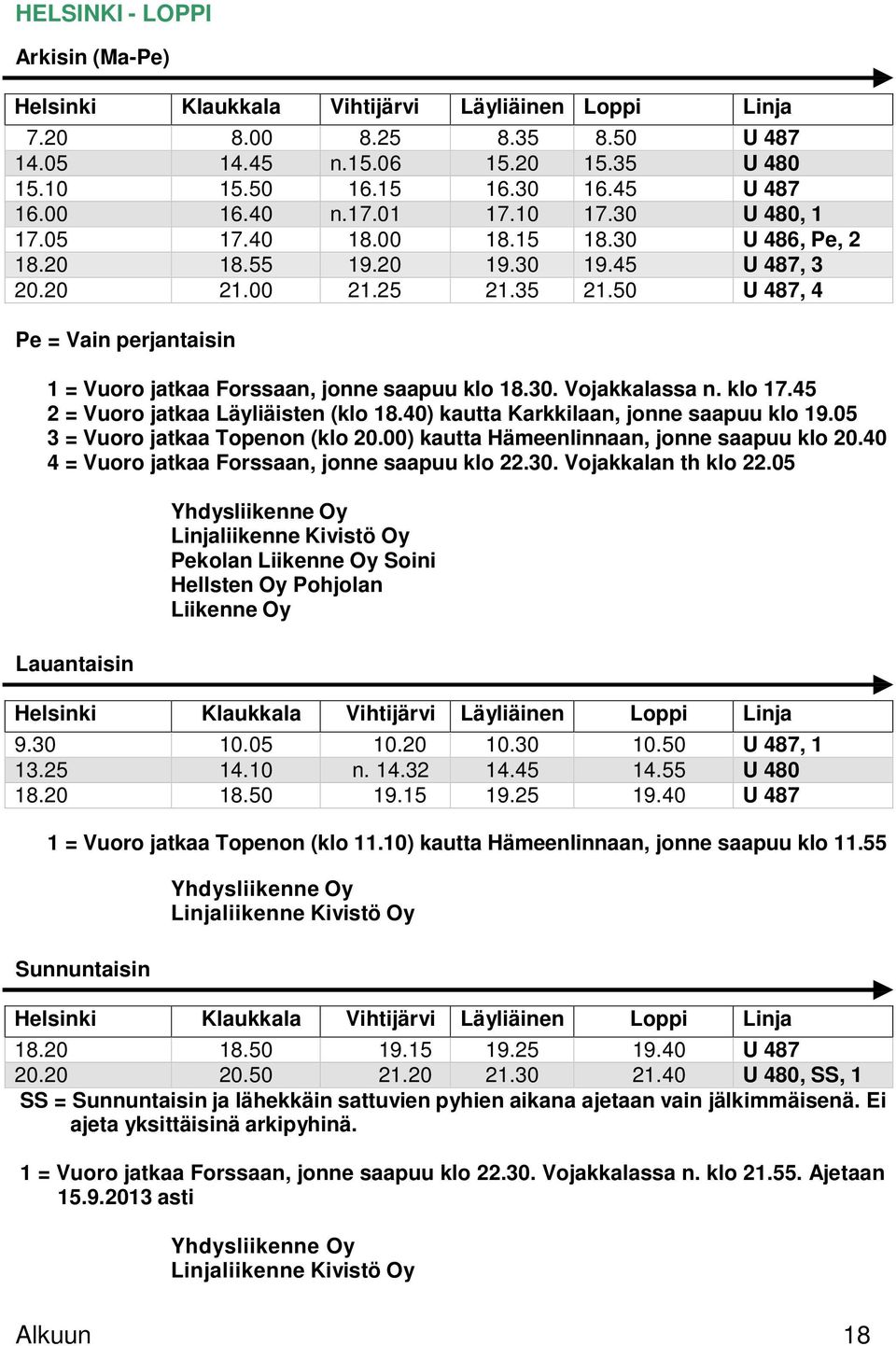 50 U 487, 4 Pe = Vain perjantaisin 1 = Vuoro jatkaa Forssaan, jonne saapuu klo 18.30. Vojakkalassa n. klo 17.45 2 = Vuoro jatkaa Läyliäisten (klo 18.40) kautta Karkkilaan, jonne saapuu klo 19.