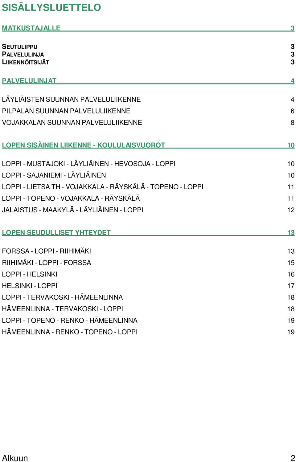 - OPENO - LOPPI 11 LOPPI - OPENO - VOJAKKALA - RÄYSKÄLÄ 11 JALAISUS - MAAKYLÄ - LÄYLIÄINEN - LOPPI 12 LOPEN SEUDULLISE YHEYDE 13 FORSSA - LOPPI - RIIHIMÄKI 13 RIIHIMÄKI - LOPPI - FORSSA