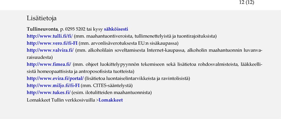 alkoholilain soveltamisesta Internet kaupassa, alkoholin maahantuonnin luvanvaraisuudesta) http://www.fimea.fi/ (mm.