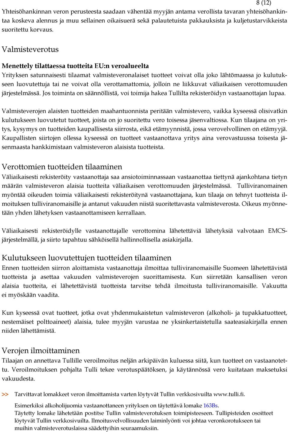 Valmisteverotus Menettely tilattaessa tuotteita EU:n veroalueelta Yrityksen satunnaisesti tilaamat valmisteveronalaiset tuotteet voivat olla joko lähtömaassa jo kulutukseen luovutettuja tai ne voivat