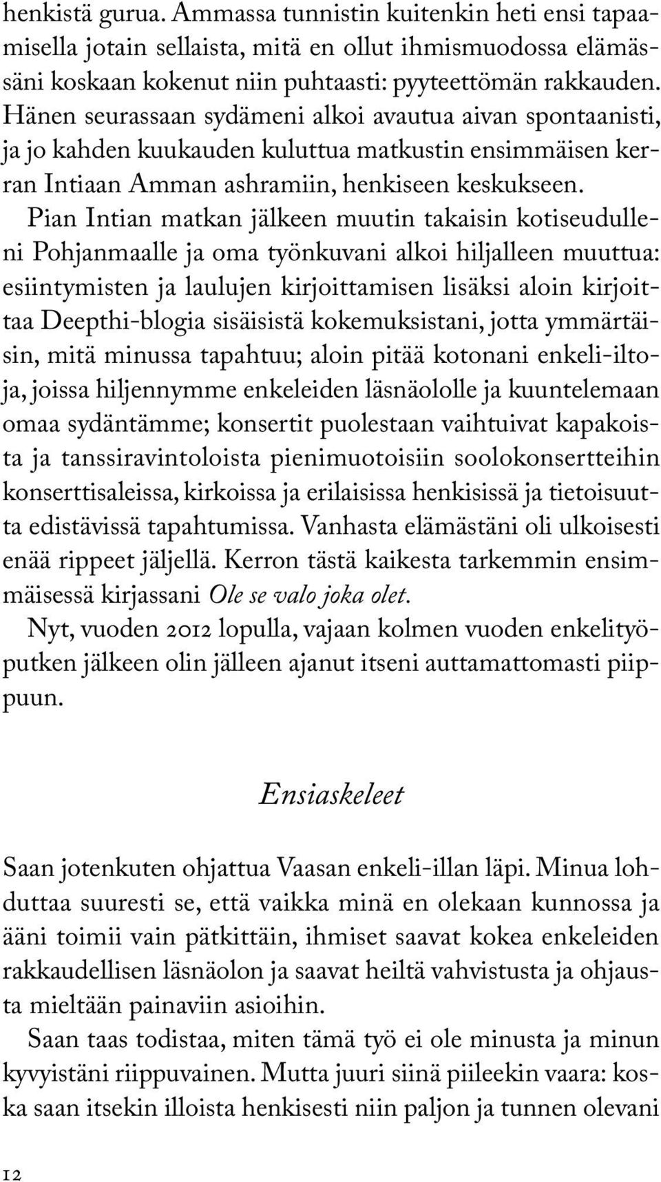 Pian Intian matkan jälkeen muutin takaisin kotiseudulleni Pohjanmaalle ja oma työnkuvani alkoi hiljalleen muuttua: esiintymisten ja laulujen kirjoittamisen lisäksi aloin kirjoittaa Deepthi-blogia