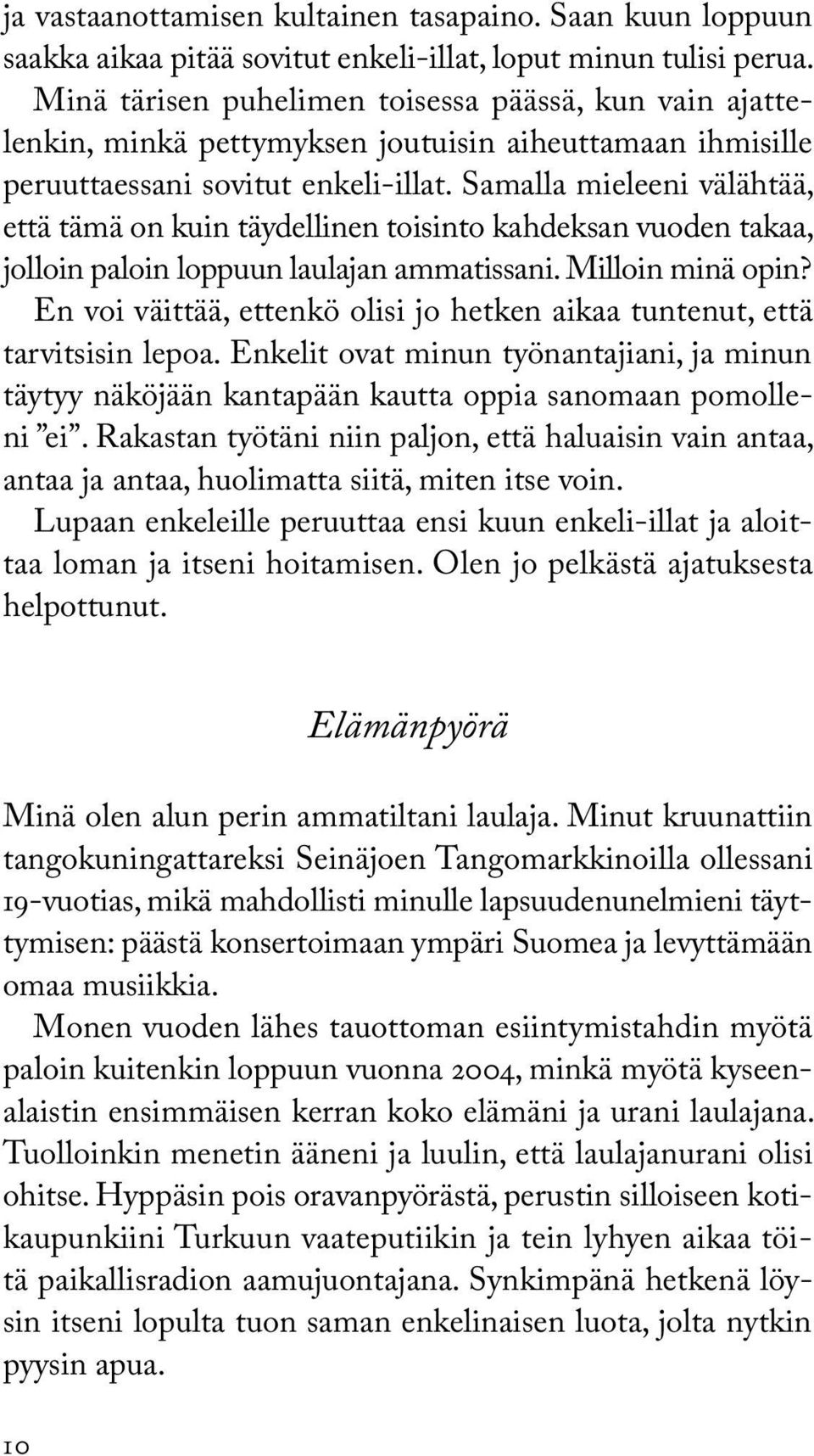 Samalla mieleeni välähtää, että tämä on kuin täydellinen toisinto kahdeksan vuoden takaa, jolloin paloin loppuun laulajan ammatissani. Milloin minä opin?