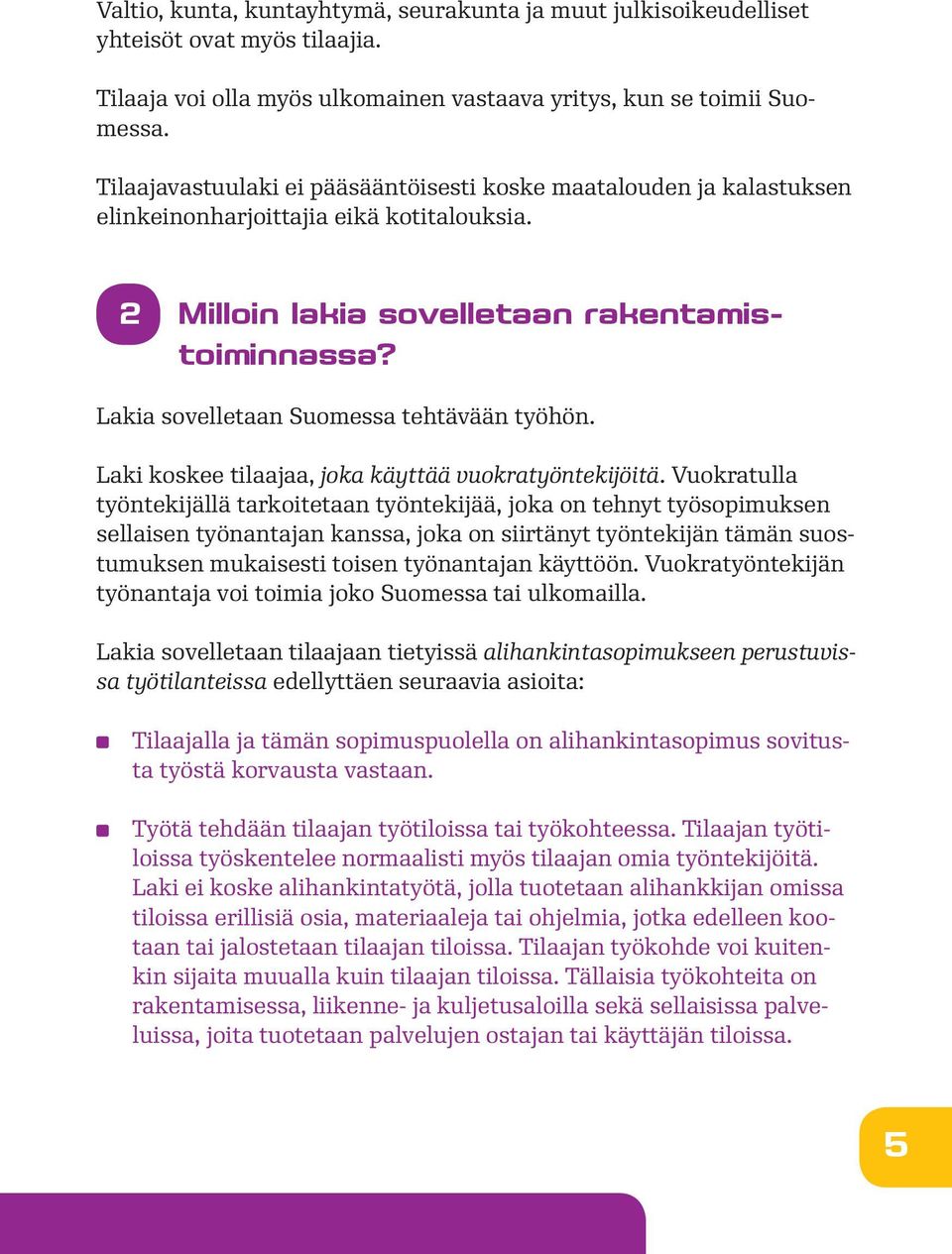 Lakia sovelletaan Suomessa tehtävään työhön. Laki koskee tilaajaa, joka käyttää vuokratyöntekijöitä.
