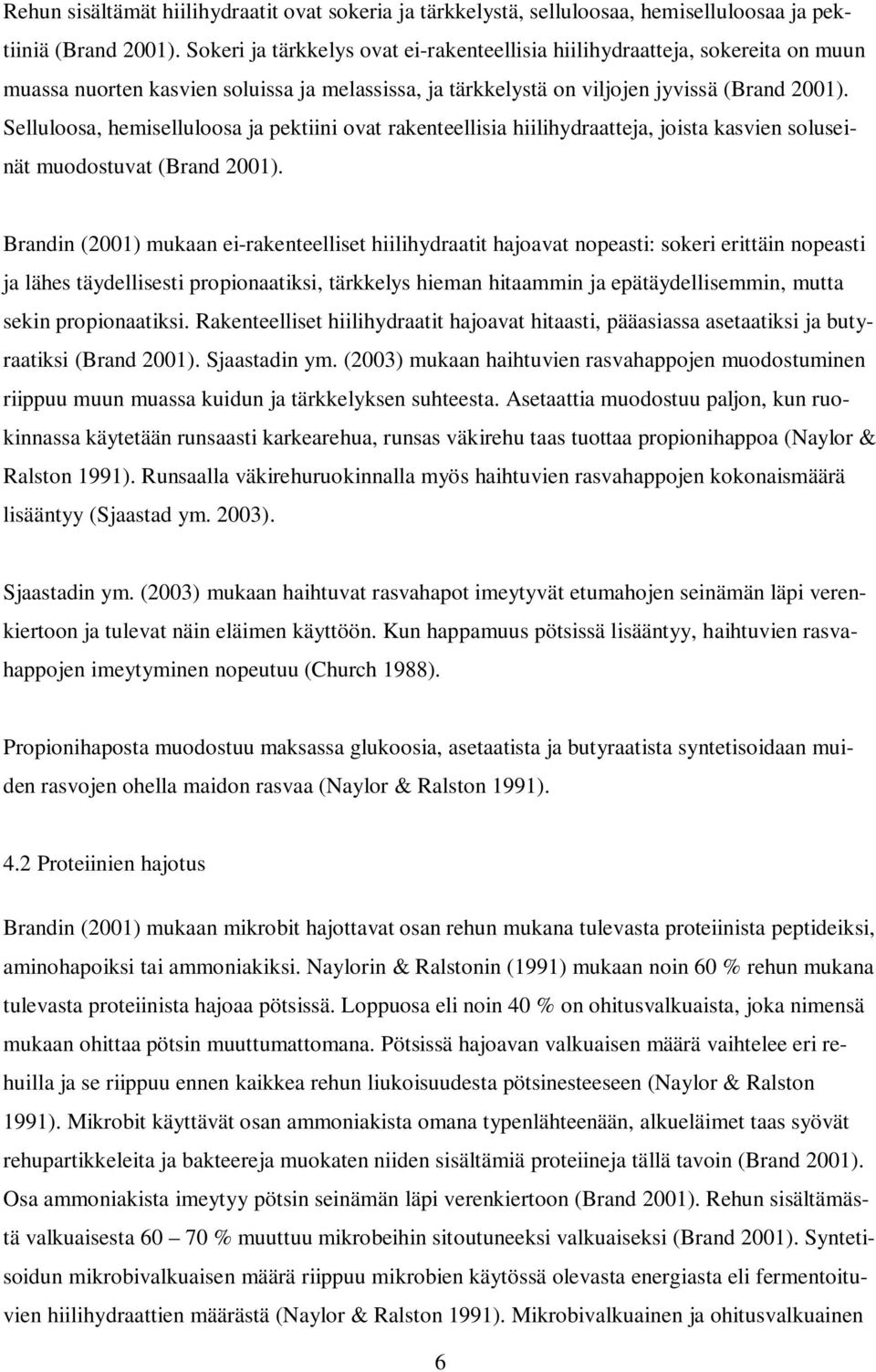 Selluloosa, hemiselluloosa ja pektiini ovat rakenteellisia hiilihydraatteja, joista kasvien soluseinät muodostuvat (Brand 2001).