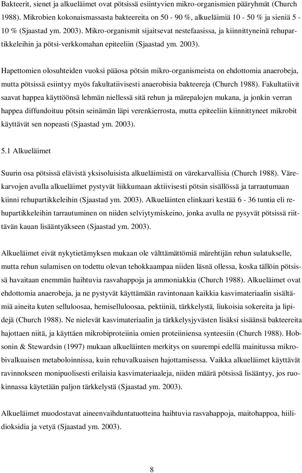 Mikro-organismit sijaitsevat nestefaasissa, ja kiinnittyneinä rehupartikkeleihin ja pötsi-verkkomahan epiteeliin (Sjaastad ym. 2003).