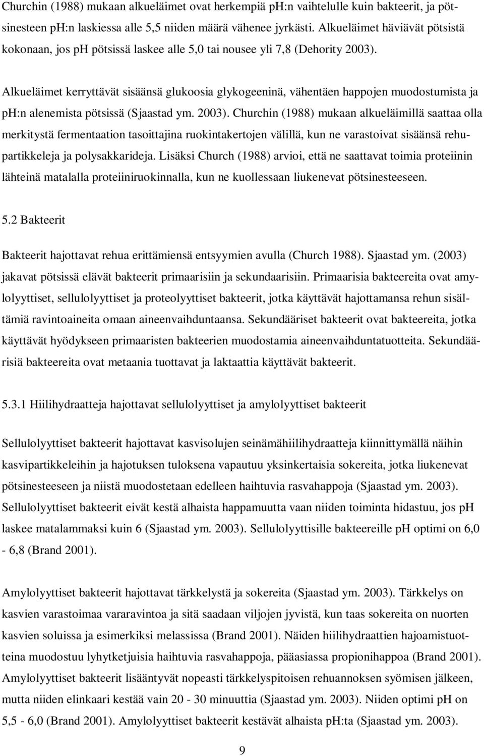 Alkueläimet kerryttävät sisäänsä glukoosia glykogeeninä, vähentäen happojen muodostumista ja ph:n alenemista pötsissä (Sjaastad ym. 2003).