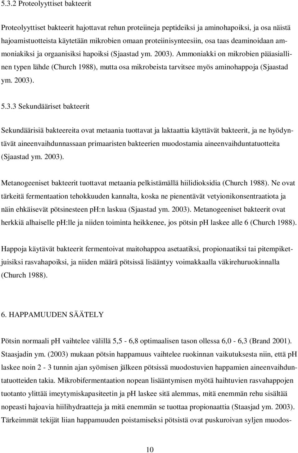 Ammoniakki on mikrobien pääasiallinen typen lähde (Church 1988), mutta osa mikrobeista tarvitsee myös aminohappoja (Sjaastad ym. 2003)