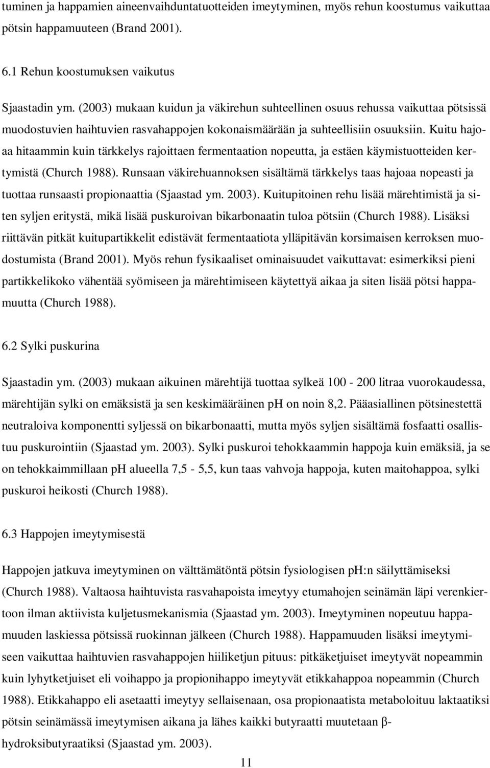 Kuitu hajoaa hitaammin kuin tärkkelys rajoittaen fermentaation nopeutta, ja estäen käymistuotteiden kertymistä (Church 1988).