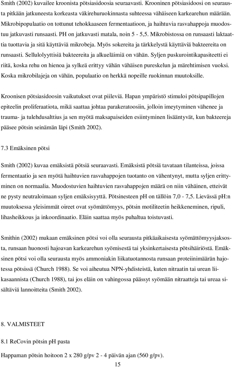 Mikrobistossa on runsaasti laktaattia tuottavia ja sitä käyttäviä mikrobeja. Myös sokereita ja tärkkelystä käyttäviä bakteereita on runsaasti. Sellulolyyttisiä bakteereita ja alkueläimiä on vähän.