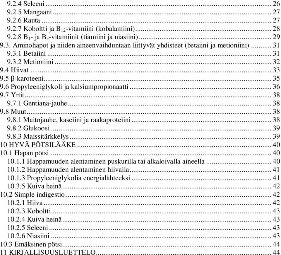 5 -karoteeni... 35 9.6 Propyleeniglykoli ja kalsiumpropionaatti... 36 9.7 Yrtit... 38 9.7.1 Gentiana-jauhe... 38 9.8 Muut... 38 9.8.1 Maitojauhe, kaseiini ja raakaproteiini... 38 9.8.2 Glukoosi... 39 9.