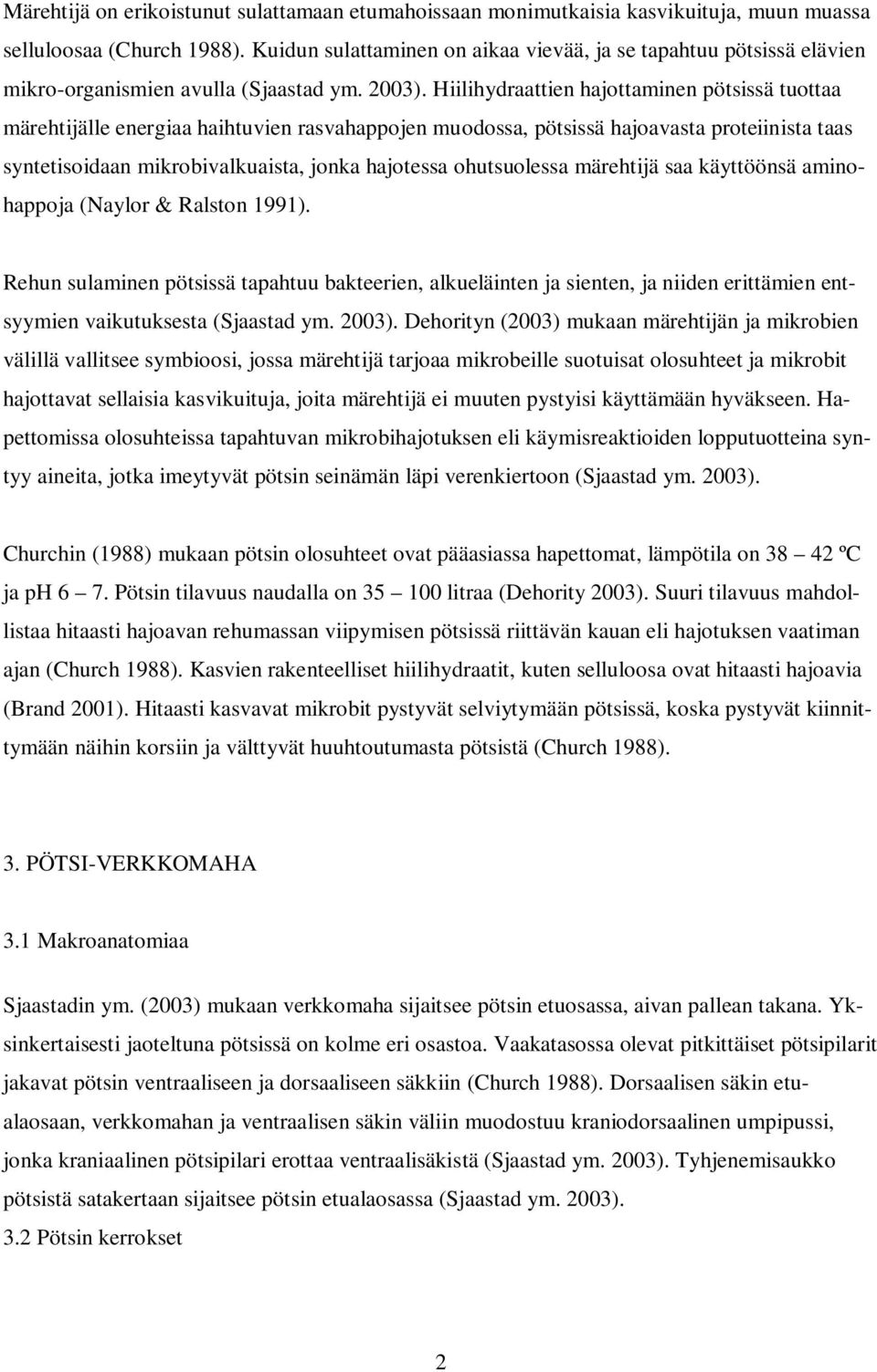 Hiilihydraattien hajottaminen pötsissä tuottaa märehtijälle energiaa haihtuvien rasvahappojen muodossa, pötsissä hajoavasta proteiinista taas syntetisoidaan mikrobivalkuaista, jonka hajotessa