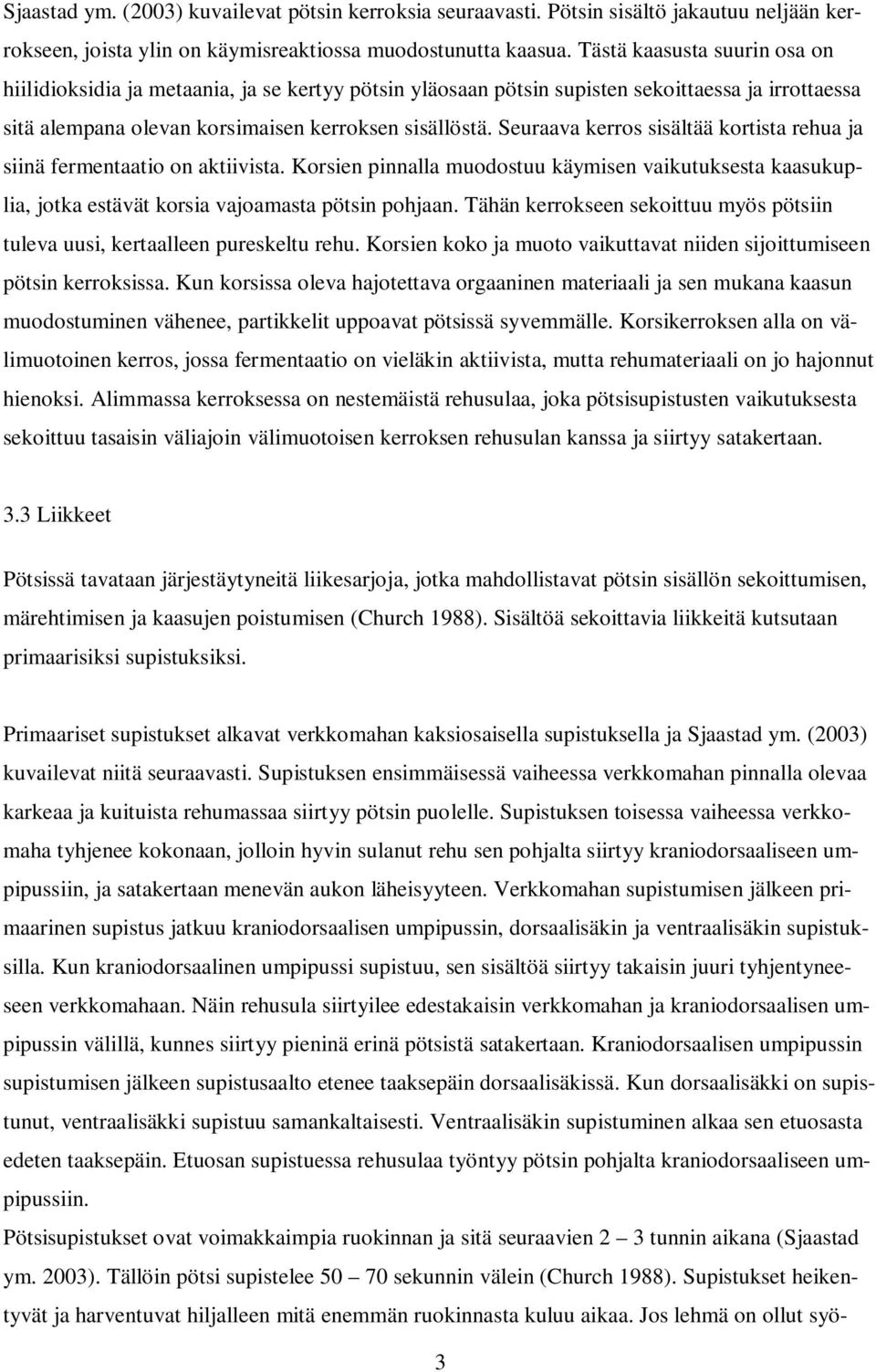 Seuraava kerros sisältää kortista rehua ja siinä fermentaatio on aktiivista. Korsien pinnalla muodostuu käymisen vaikutuksesta kaasukuplia, jotka estävät korsia vajoamasta pötsin pohjaan.