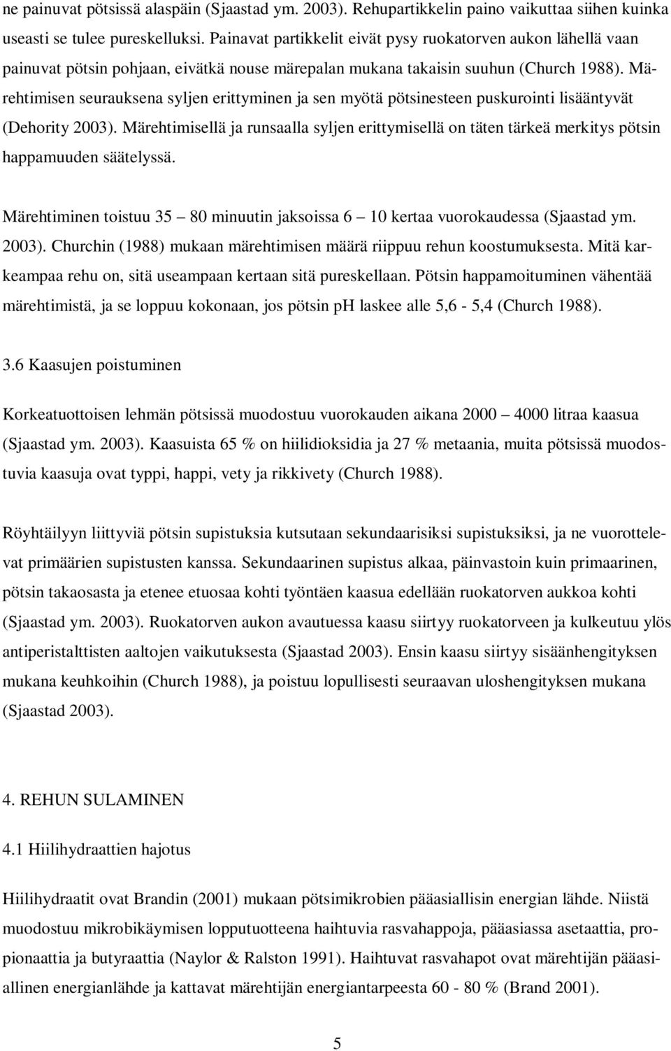 Märehtimisen seurauksena syljen erittyminen ja sen myötä pötsinesteen puskurointi lisääntyvät (Dehority 2003).