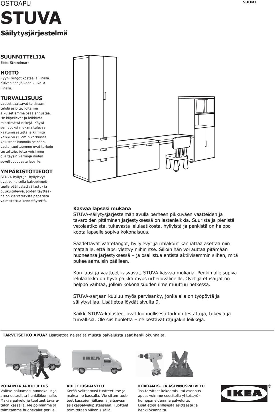 Käytä sen vuoksi mukana tulevaa kaatumisestettä ja kiinnitä kaikki yli 60 cm:n korkuiset kalusteet kunnolla seinään.